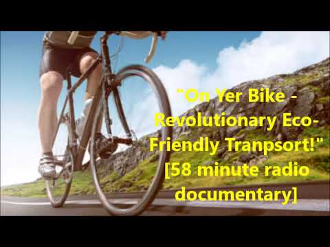 On Yer Bike - Revolutionary Eco Friendly Transport! -[58 minute radio doc]